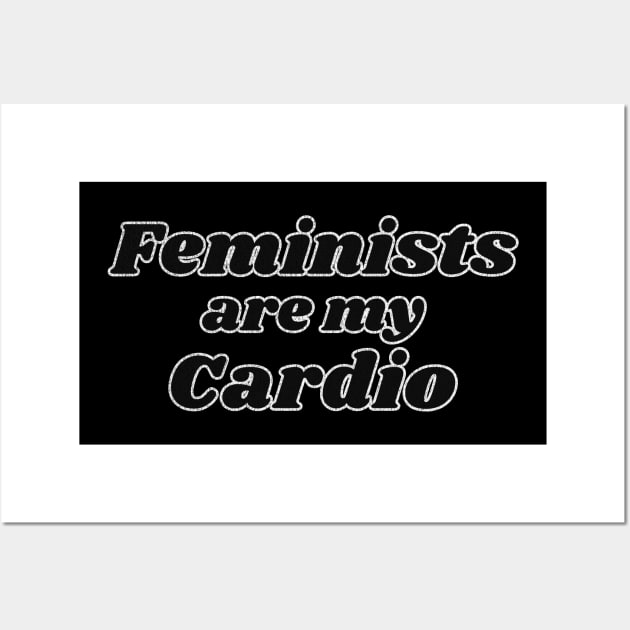 Feminists are my Cardio Wall Art by RuthlessMasculinity